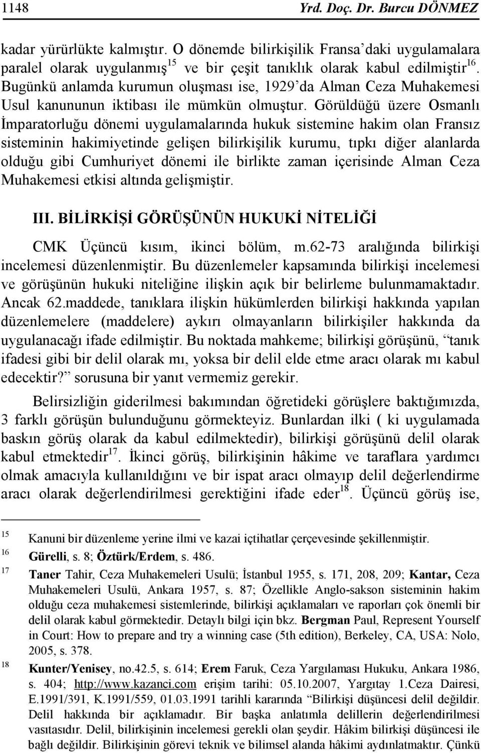 Görüldüğü üzere Osmanlı Đmparatorluğu dönemi uygulamalarında hukuk sistemine hakim olan Fransız sisteminin hakimiyetinde gelişen bilirkişilik kurumu, tıpkı diğer alanlarda olduğu gibi Cumhuriyet