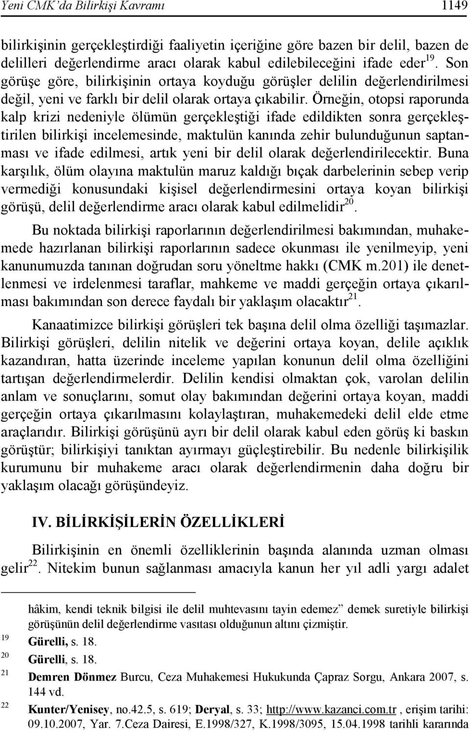 Örneğin, otopsi raporunda kalp krizi nedeniyle ölümün gerçekleştiği ifade edildikten sonra gerçekleştirilen bilirkişi incelemesinde, maktulün kanında zehir bulunduğunun saptanması ve ifade edilmesi,