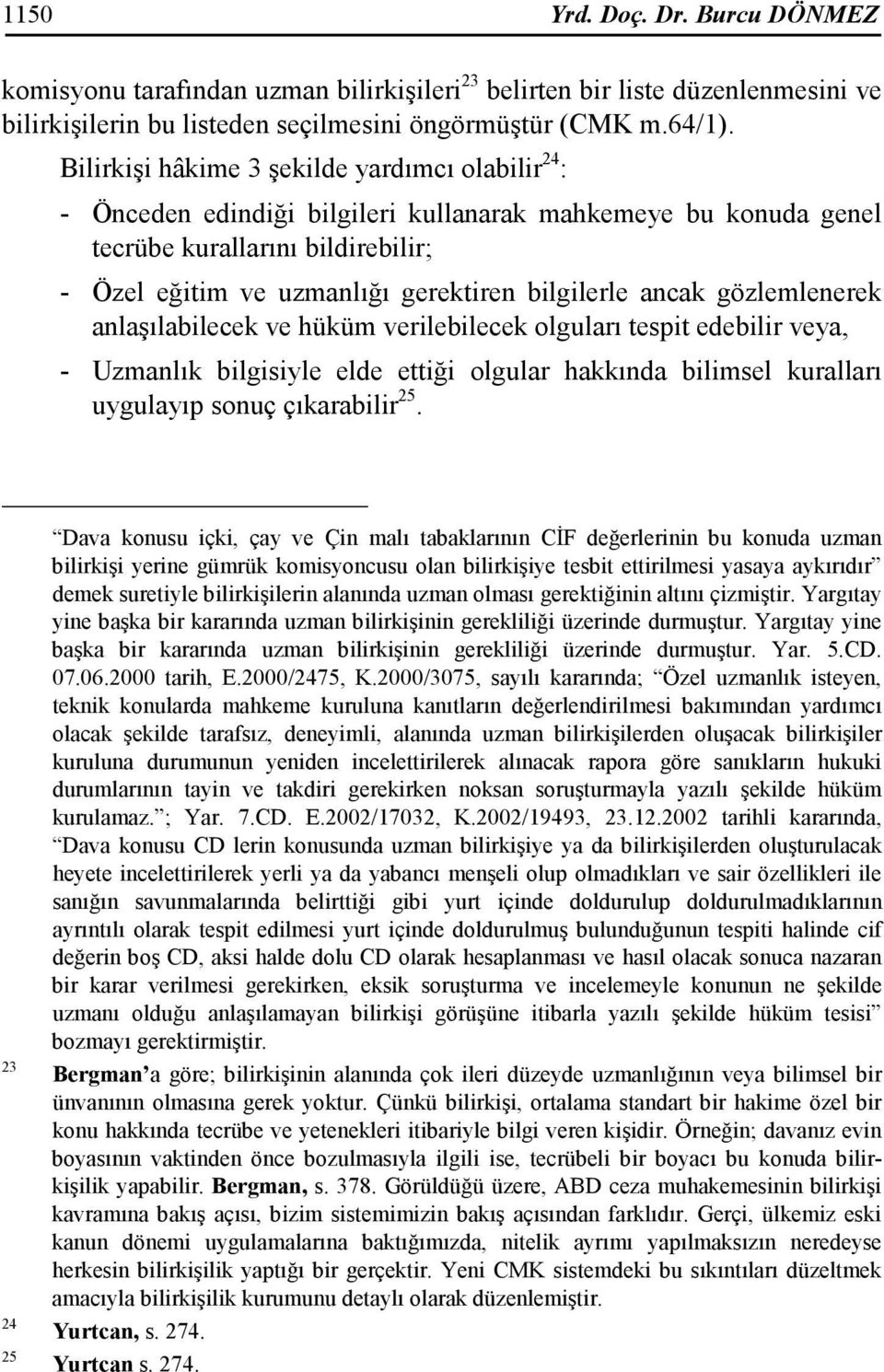 ancak gözlemlenerek anlaşılabilecek ve hüküm verilebilecek olguları tespit edebilir veya, - Uzmanlık bilgisiyle elde ettiği olgular hakkında bilimsel kuralları uygulayıp sonuç çıkarabilir 25.