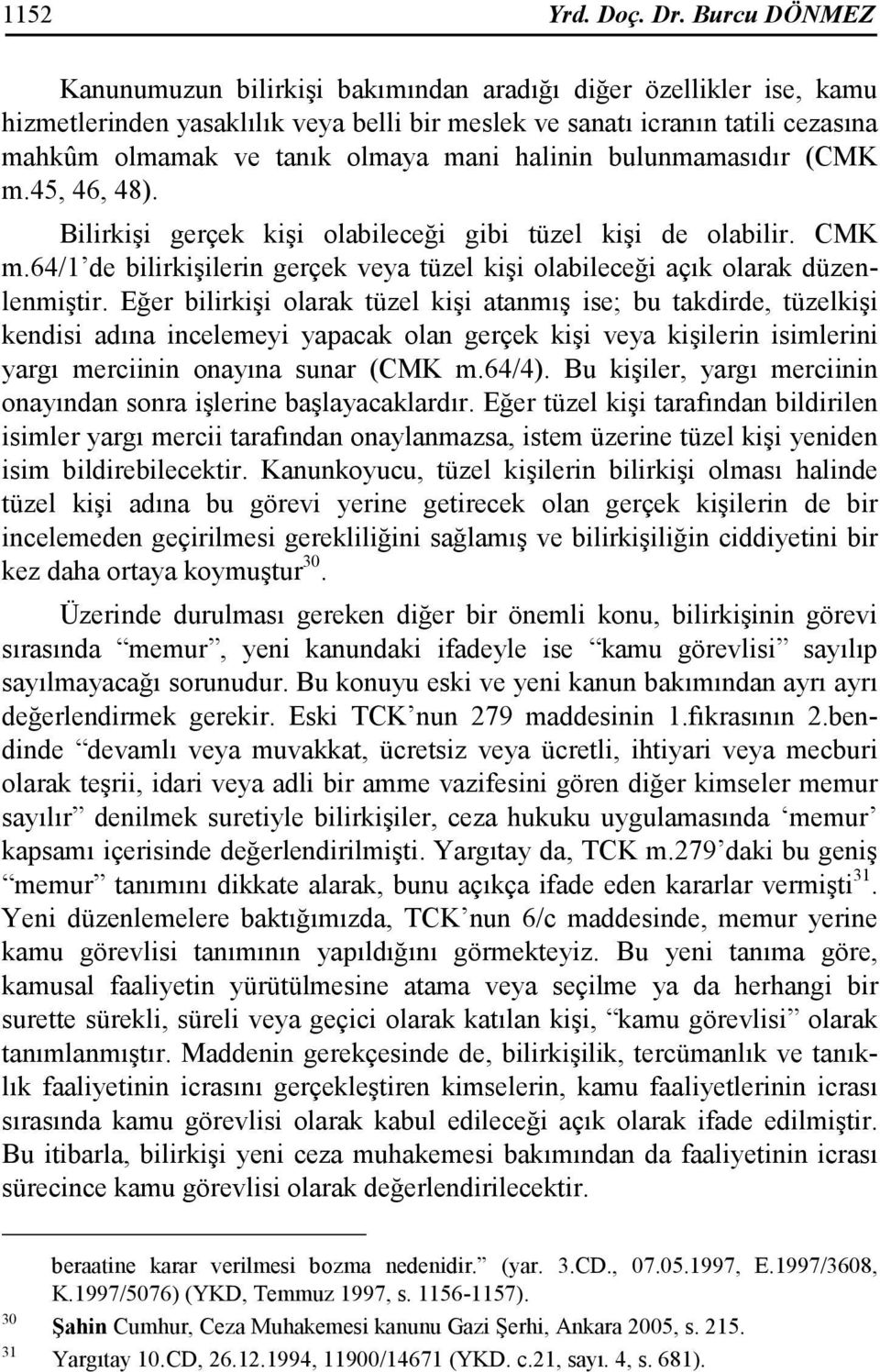 halinin bulunmamasıdır (CMK m.45, 46, 48). Bilirkişi gerçek kişi olabileceği gibi tüzel kişi de olabilir. CMK m.64/1 de bilirkişilerin gerçek veya tüzel kişi olabileceği açık olarak düzenlenmiştir.