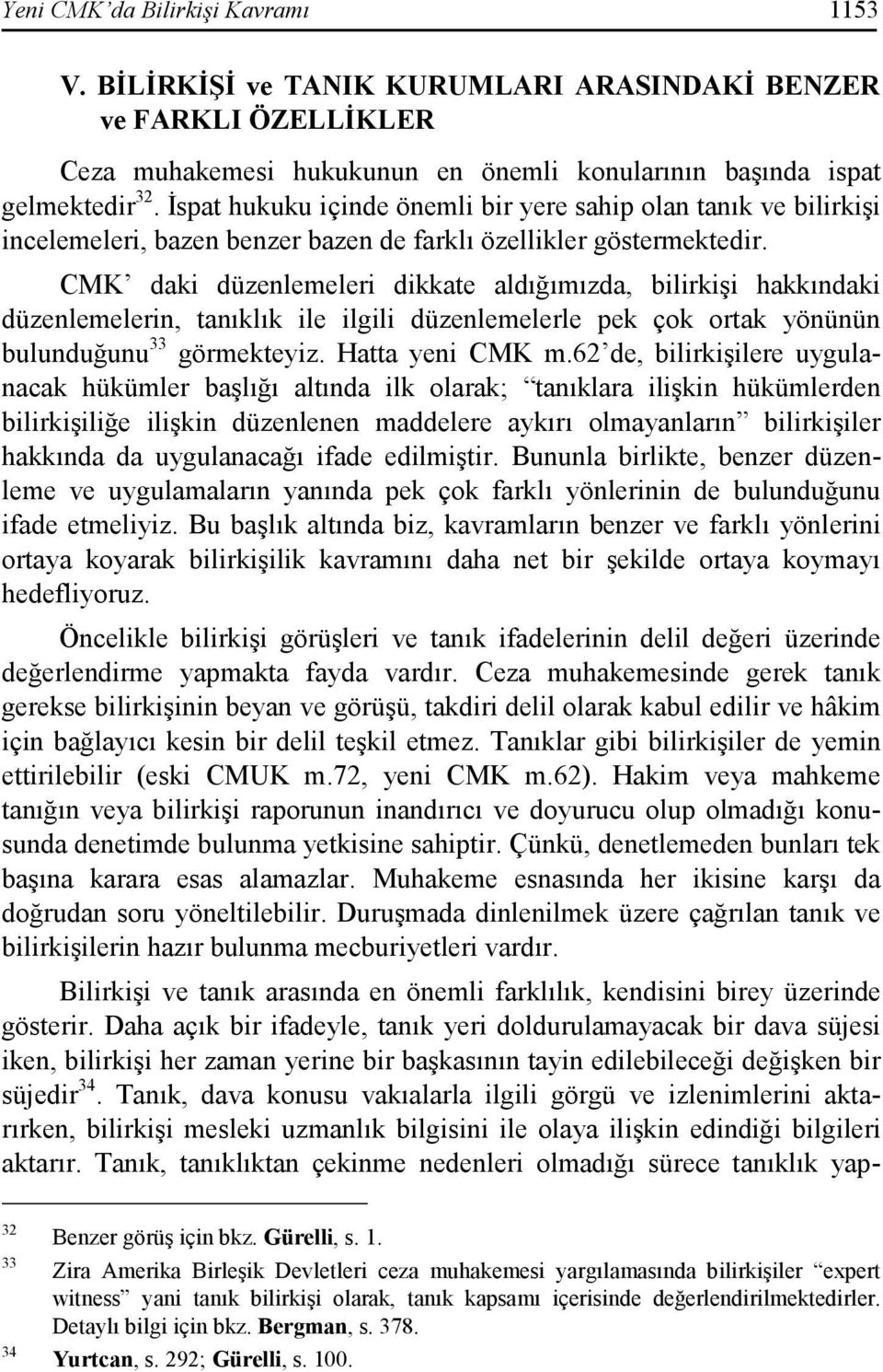 CMK daki düzenlemeleri dikkate aldığımızda, bilirkişi hakkındaki düzenlemelerin, tanıklık ile ilgili düzenlemelerle pek çok ortak yönünün bulunduğunu 33 görmekteyiz. Hatta yeni CMK m.