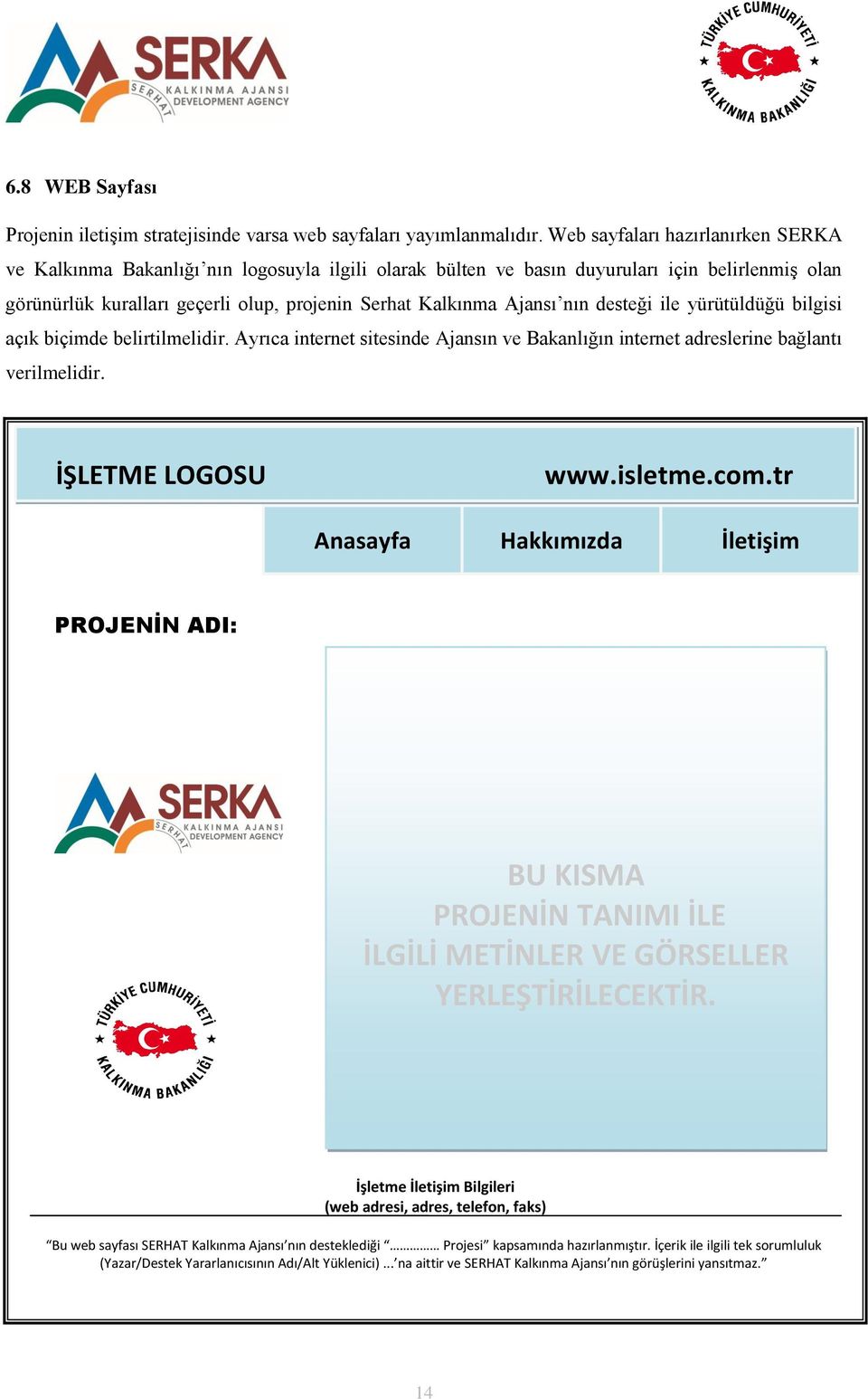 nın desteği ile yürütüldüğü bilgisi açık biçimde belirtilmelidir. Ayrıca internet sitesinde Ajansın ve Bakanlığın internet adreslerine bağlantı verilmelidir. İŞLETME LOGOSU www.isletme.com.