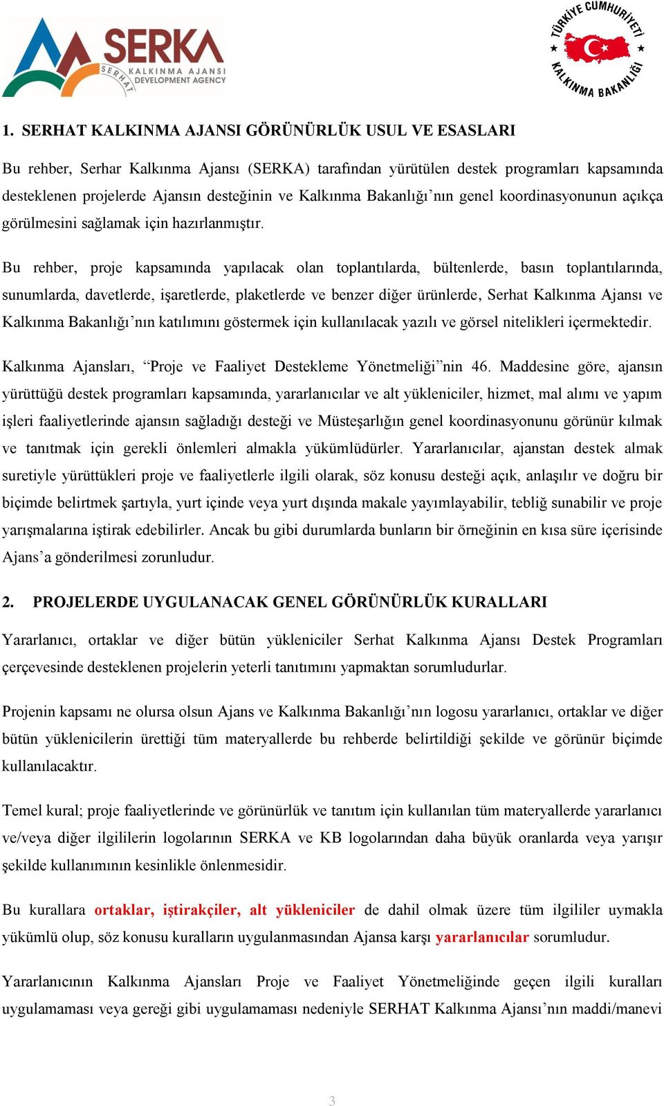 Bu rehber, proje kapsamında yapılacak olan toplantılarda, bültenlerde, basın toplantılarında, sunumlarda, davetlerde, işaretlerde, plaketlerde ve benzer diğer ürünlerde, Serhat Kalkınma Ajansı ve