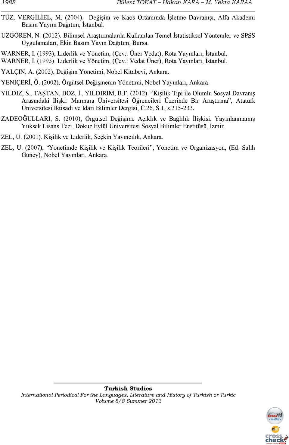 : Üner Vedat), Rota Yayınları, İstanbul. WARNER, I. (1993). Liderlik ve Yönetim, (Çev.: Vedat Üner), Rota Yayınları, İstanbul. YALÇIN, A. (2002), Değişim Yönetimi, Nobel Kitabevi, Ankara. YENİÇERİ, Ö.