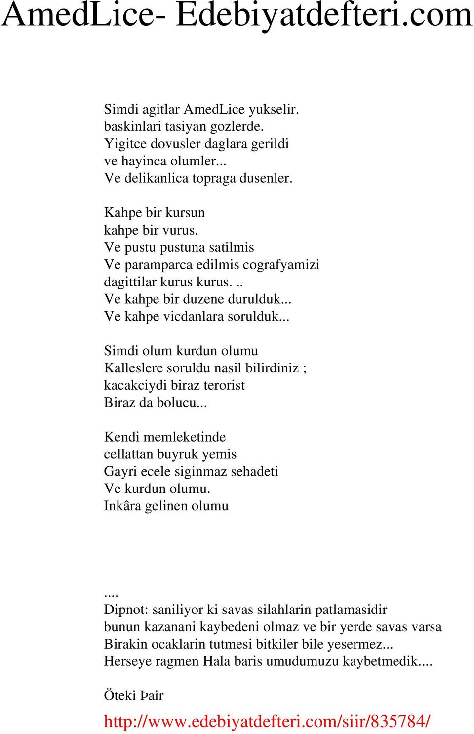 .. Simdi olum kurdun olumu Kalleslere soruldu nasil bilirdiniz ; kacakciydi biraz terorist Biraz da bolucu... Kendi memleketinde cellattan buyruk yemis Gayri ecele siginmaz sehadeti Ve kurdun olumu.