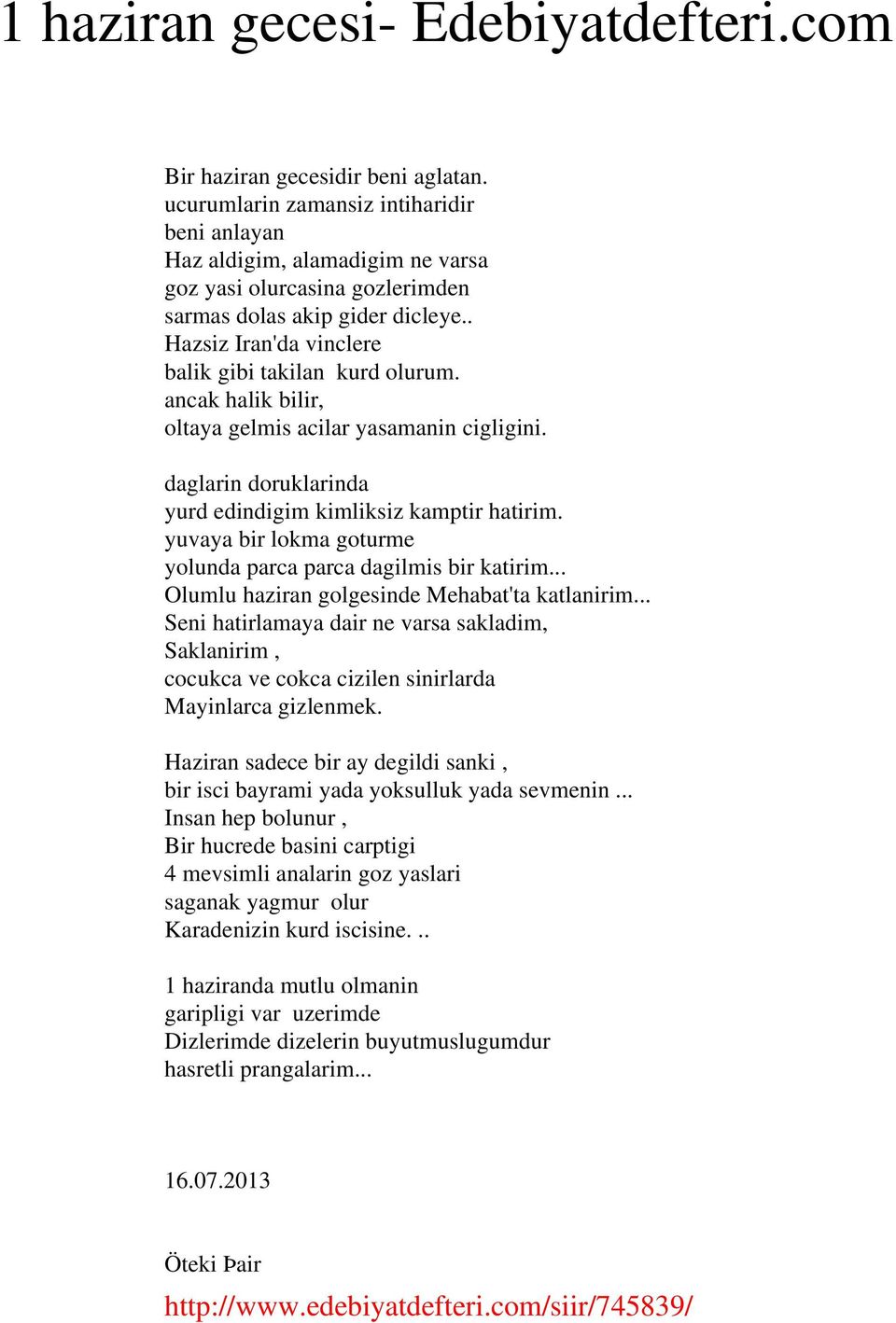 ancak halik bilir, oltaya gelmis acilar yasamanin cigligini. daglarin doruklarinda yurd edindigim kimliksiz kamptir hatirim. yuvaya bir lokma goturme yolunda parca parca dagilmis bir katirim.