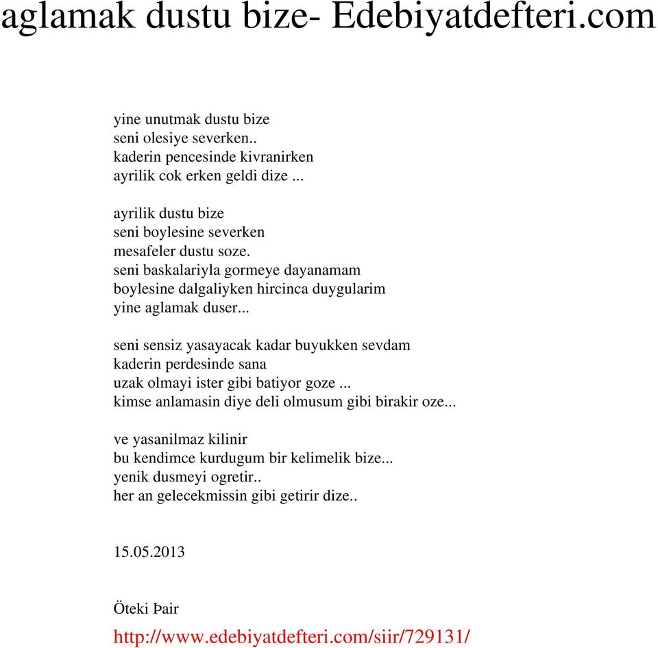 .. seni sensiz yasayacak kadar buyukken sevdam kaderin perdesinde sana uzak olmayi ister gibi batiyor goze... kimse anlamasin diye deli olmusum gibi birakir oze.