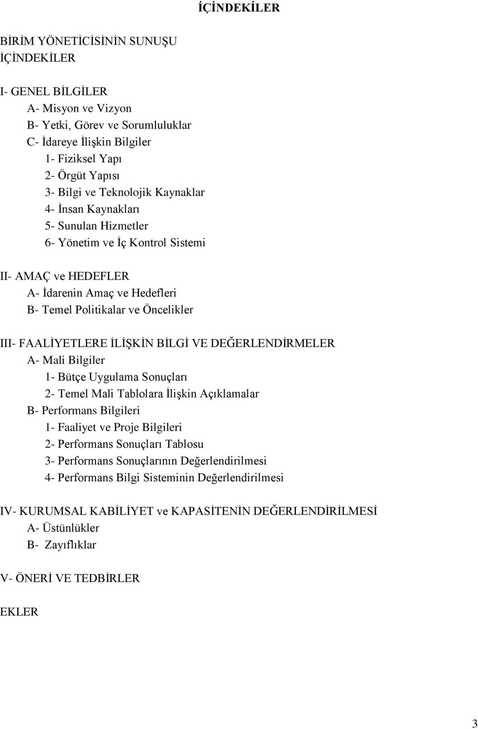 İLİŞKİN BİLGİ VE DEĞERLENDİRMELER A- Mali Bilgiler 1- Bütçe Uygulama Sonuçları 2- Temel Mali Tablolara İlişkin Açıklamalar B- Performans Bilgileri 1- Faaliyet ve Proje Bilgileri 2- Performans