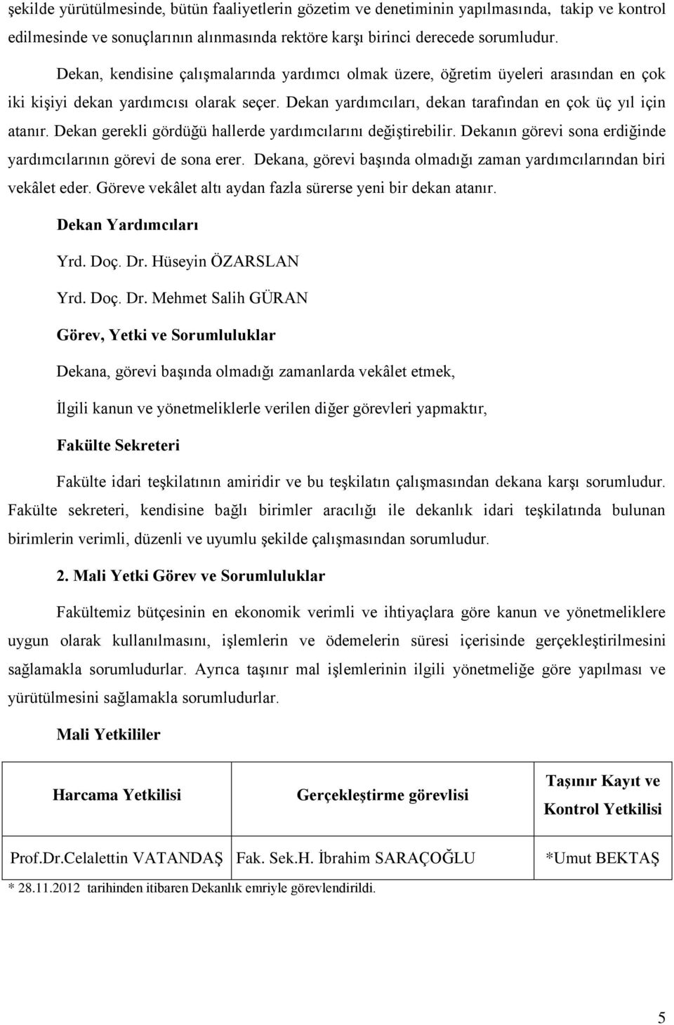 Dekan gerekli gördüğü hallerde yardımcılarını değiştirebilir. Dekanın görevi sona erdiğinde yardımcılarının görevi de sona erer.