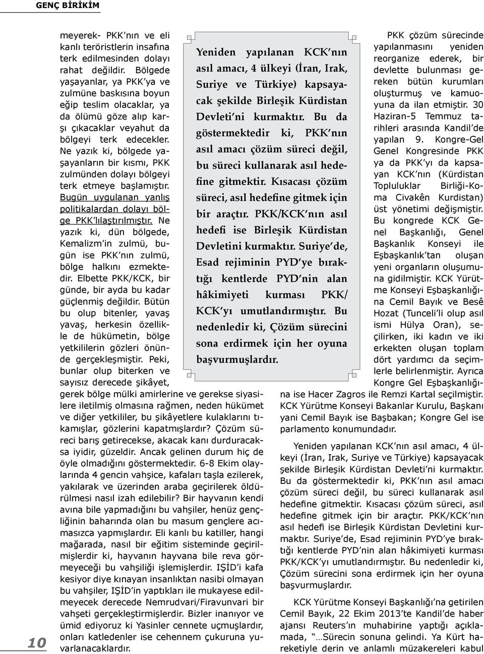 Ne yazık ki, bölgede yaşayanların bir kısmı, PKK zulmünden dolayı bölgeyi terk etmeye başlamıştır. Bugün uygulanan yanlış politikalardan dolayı bölge PKK lılaştırılmıştır.