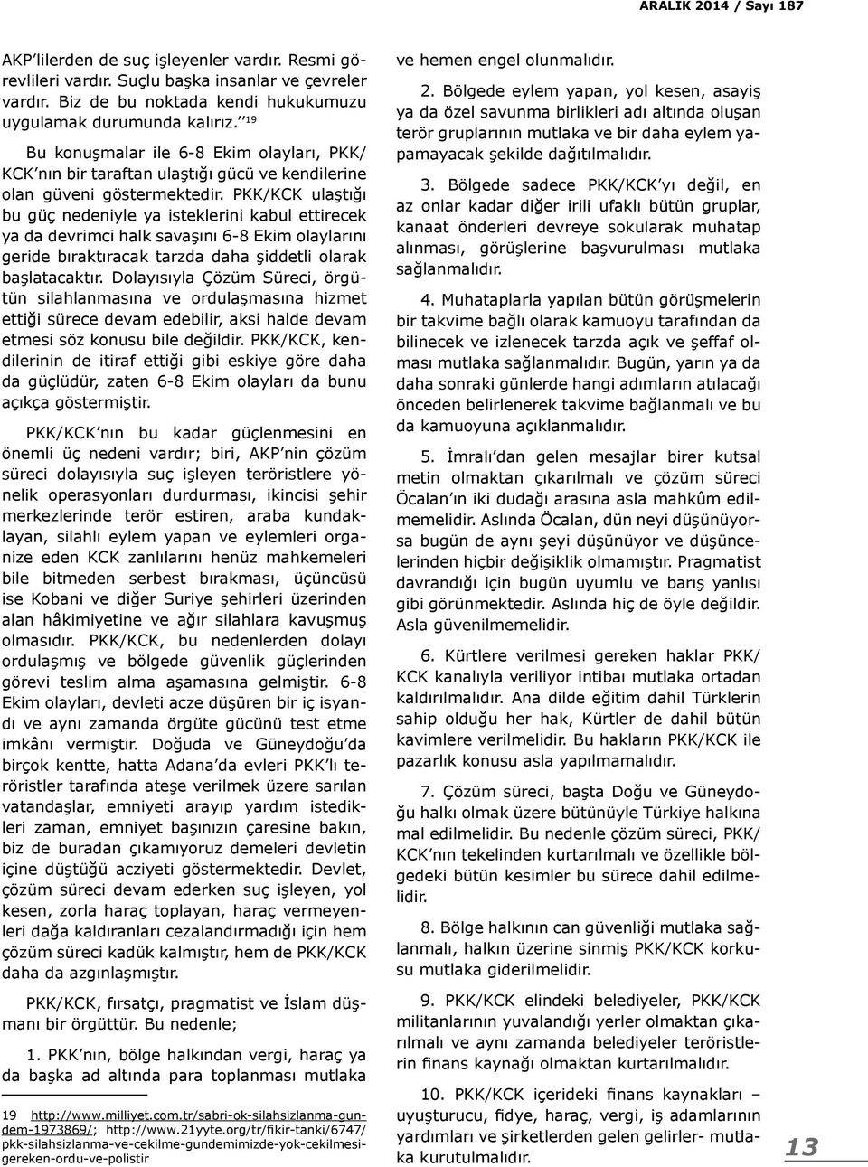 PKK/KCK ulaştığı bu güç nedeniyle ya isteklerini kabul ettirecek ya da devrimci halk savaşını 6-8 Ekim olaylarını geride bıraktıracak tarzda daha şiddetli olarak başlatacaktır.