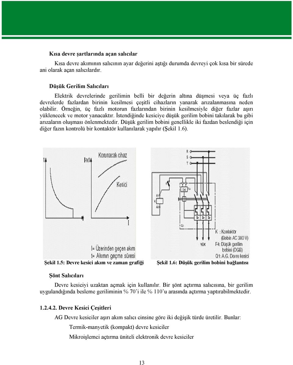 Örneğin, üç fazlı motorun fazlarından birinin kesilmesiyle diğer fazlar aşırı yüklenecek ve motor yanacaktır.