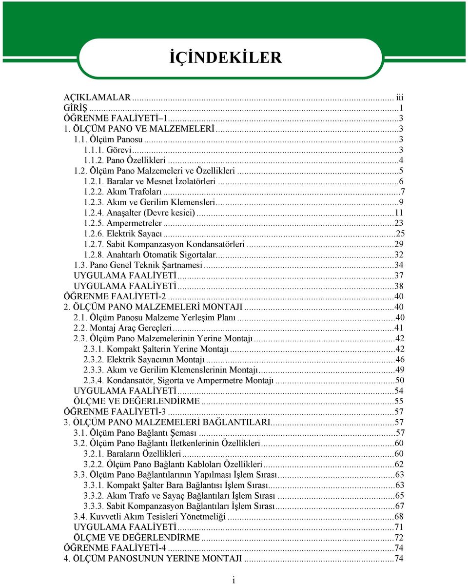 ..25 1.2.7. Sabit Kompanzasyon Kondansatörleri...29 1.2.8. Anahtarlı Otomatik Sigortalar...32 1.3. Pano Genel Teknik Şartnamesi...34 UYGULAMA FAALİYETİ...37 UYGULAMA FAALİYETİ...38 ÖĞRENME FAALİYETİ-2.