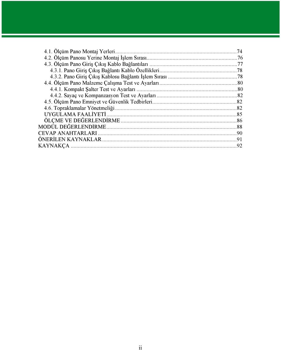 ..80 4.4.2. Sayaç ve Kompanzasyon Test ve Ayarları...82 4.5. Ölçüm Pano Emniyet ve Güvenlik Tedbirleri...82 4.6. Topraklamalar Yönetmeliği.