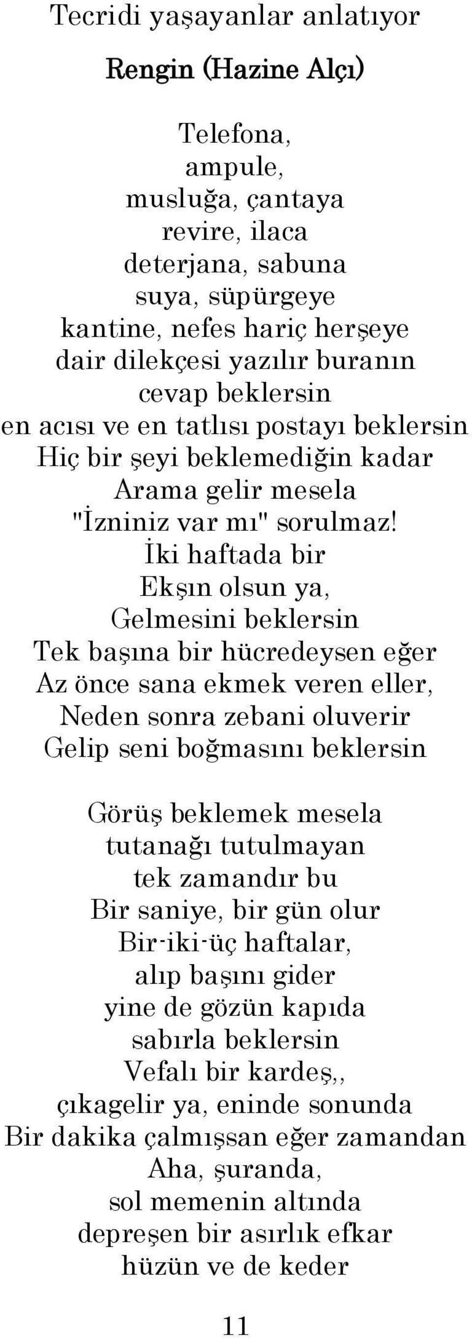 İki haftada bir Ekşın olsun ya, Gelmesini beklersin Tek başına bir hücredeysen eğer Az önce sana ekmek veren eller, Neden sonra zebani oluverir Gelip seni boğmasını beklersin Görüş beklemek mesela