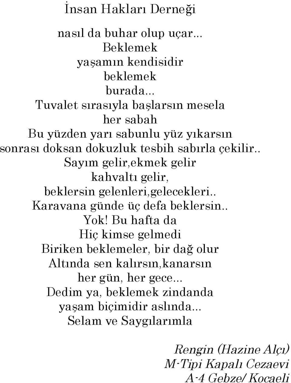 . Sayım gelir,ekmek gelir kahvaltı gelir, beklersin gelenleri,gelecekleri.. Karavana günde üç defa beklersin.. Yok!