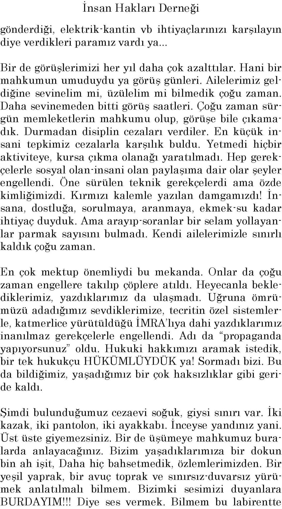 Çoğu zaman sürgün memleketlerin mahkumu olup, görüşe bile çıkamadık. Durmadan disiplin cezaları verdiler. En küçük insani tepkimiz cezalarla karşılık buldu.