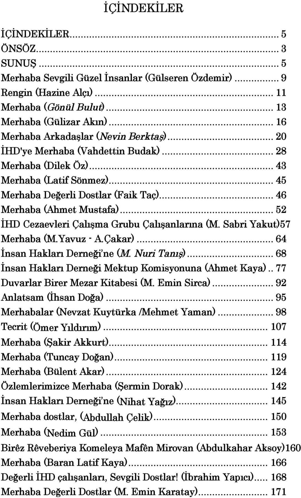 .. 46 Merhaba (Ahmet Mustafa)... 52 İHD Cezaevleri Çalışma Grubu Çalışanlarına (M. Sabri Yakut)57 Merhaba (M.Yavuz - A.Çakar)... 64 İnsan Hakları Derneği ne (M. Nuri Tanış).