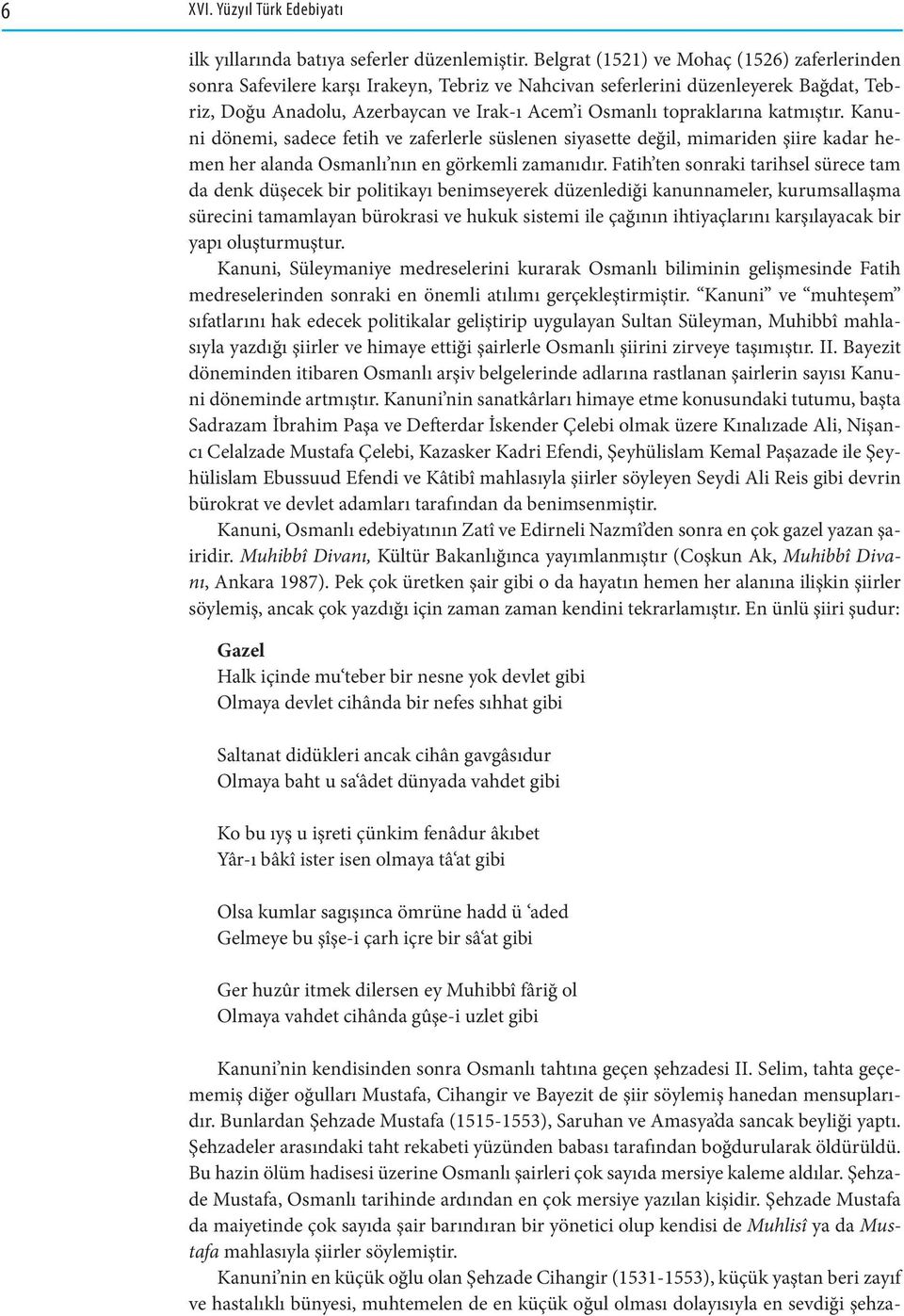 katmıştır. Kanuni dönemi, sadece fetih ve zaferlerle süslenen siyasette değil, mimariden şiire kadar hemen her alanda Osmanlı nın en görkemli zamanıdır.