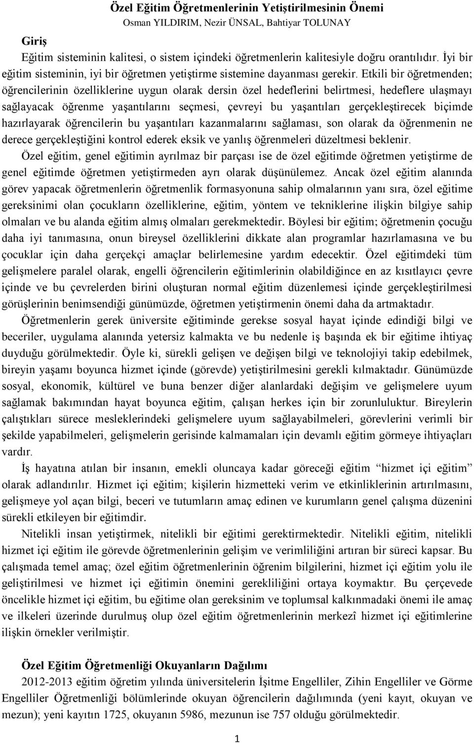 Etkili bir öğretmenden; öğrencilerinin özelliklerine uygun olarak dersin özel hedeflerini belirtmesi, hedeflere ulaşmayı sağlayacak öğrenme yaşantılarını seçmesi, çevreyi bu yaşantıları