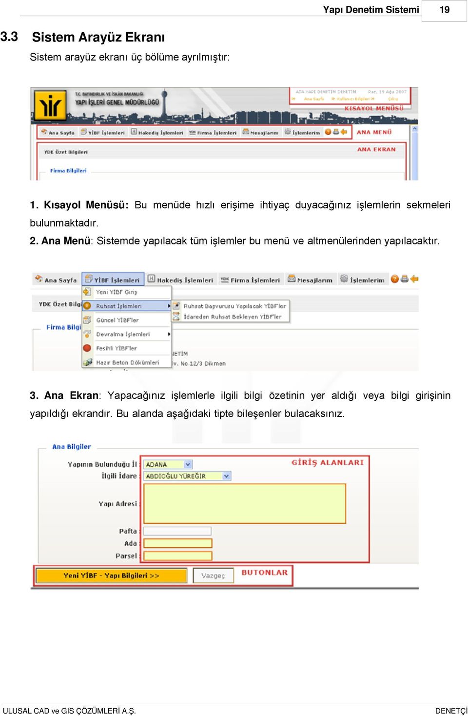 Ana Menü: Sistemde yapılacak tüm işlemler bu menü ve altmenülerinden yapılacaktır. 3.