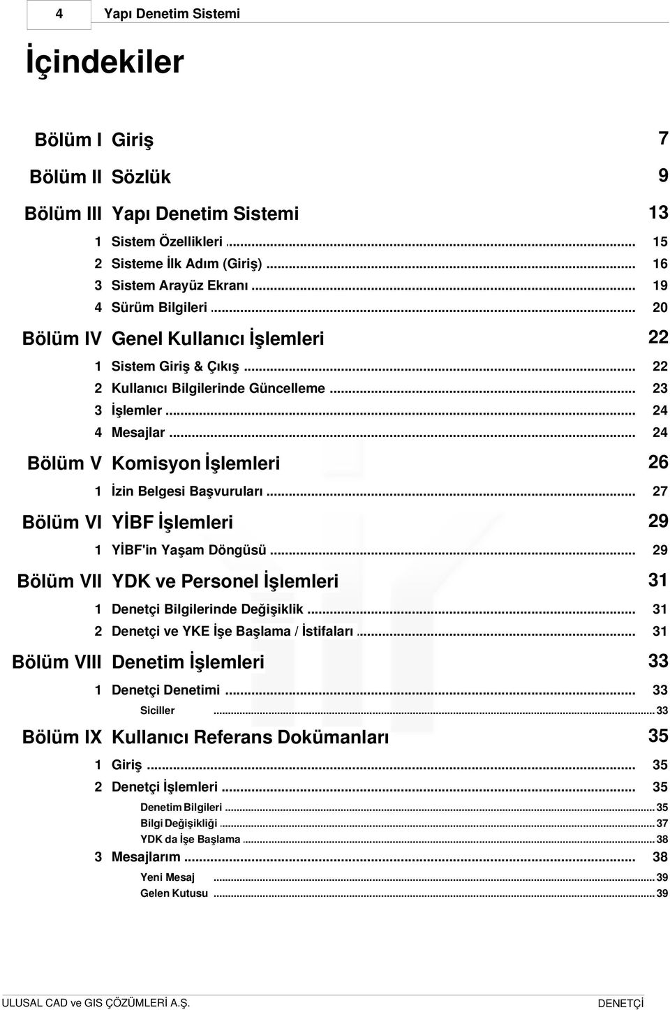 .. 24 26 Bölüm V Komisyon İşlemleri 1 İzin Belgesi... Başvuruları 27 29 Bölüm VI YİBF İşlemleri 1 YİBF'in... Yaşam Döngüsü 29 31 Bölüm VII YDK ve Personel İşlemleri 1 Denetçi.