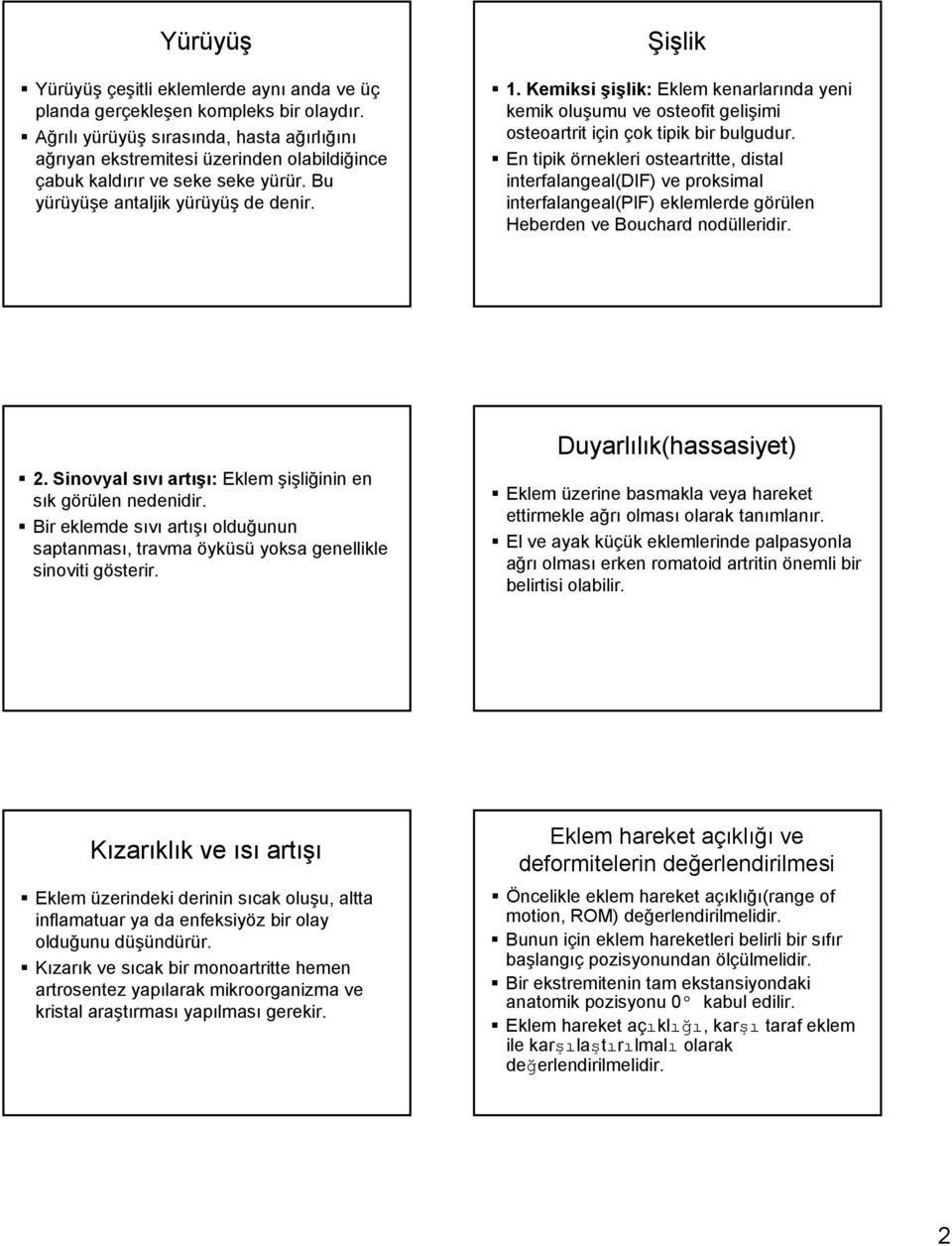 Kemiksi şişlik: Eklem kenarlarında yeni kemik oluşumu ve osteofit gelişimi osteoartrit için çok tipik bir bulgudur.