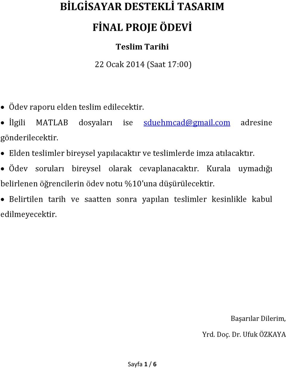 Elden teslimler bireysel yapılacaktır ve teslimlerde imza atılacaktır. Ödev sruları bireysel larak cevaplanacaktır.