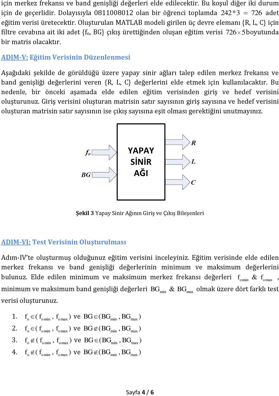 ADIM-V: Eğitim Verisinin Düzenlenmesi 242*3 726 Aşağıdaki şekilde de görüldüğü üzere yapay sinir ağları talep edilen merkez frekansı ve band genişliği değerlerini veren {, L, C} değerlerini elde