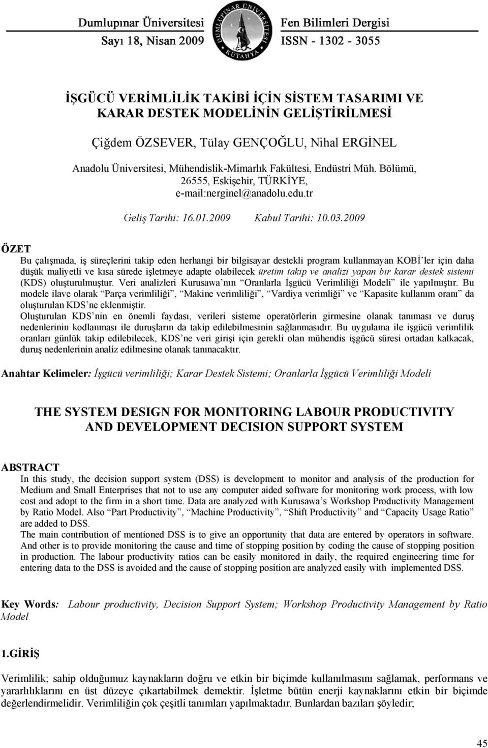 2009 ÖZT Bu çalışmada, iş süreçlerini takip eden herhangi bir bilgisayar destekli program kullanmayan KOBİ ler için daha düşük maliyetli ve kısa sürede işletmeye adapte olabilecek üretim takip ve