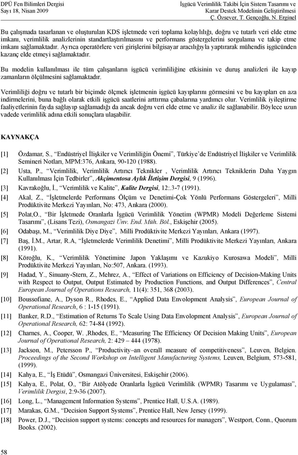 Bu modelin kullanılması ile tüm çalışanların işgücü verimliliğine etkisinin ve duruş analizleri ile kayıp zamanların ölçülmesini sağlamaktadır.