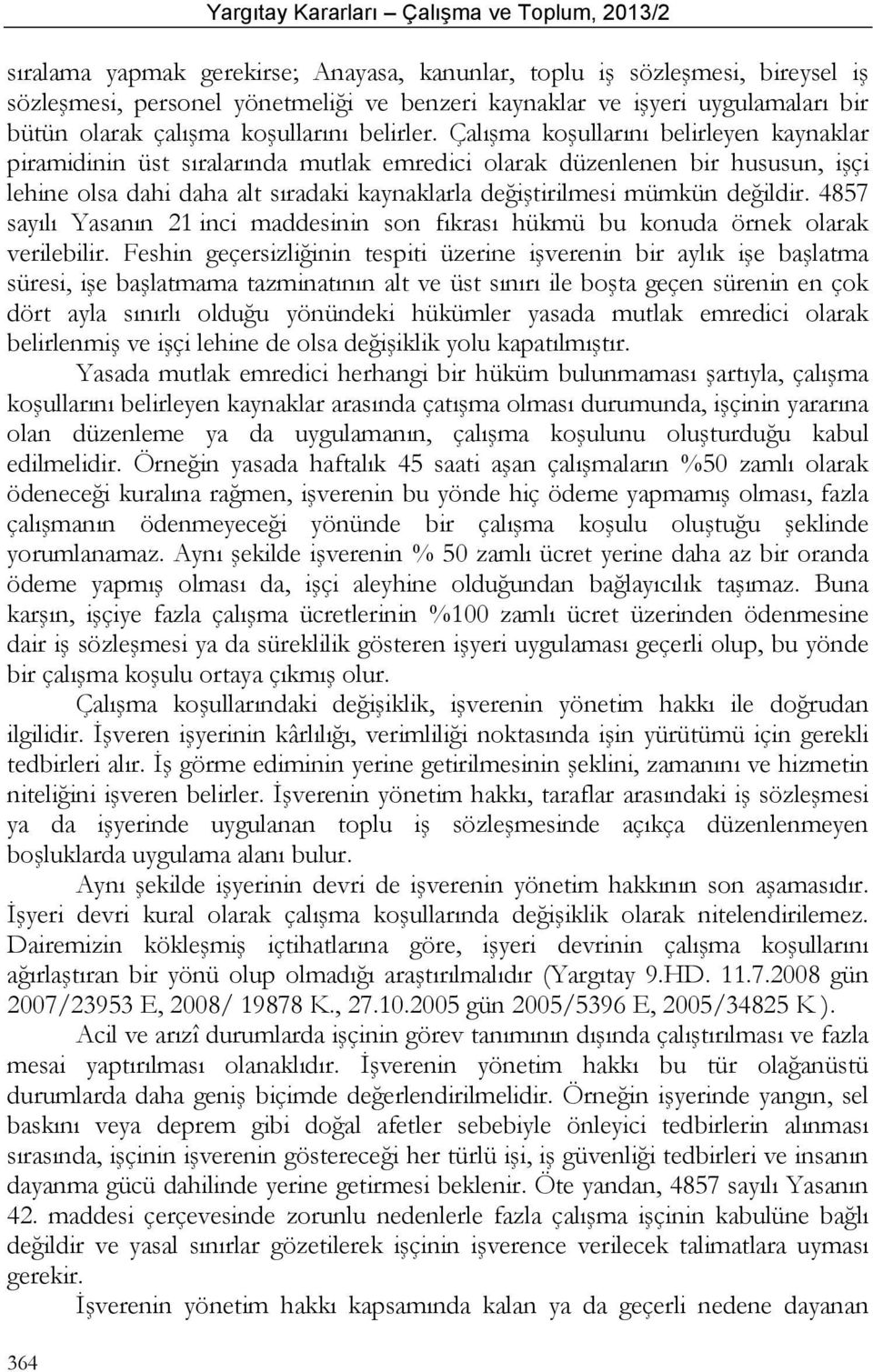 Çalışma koşullarını belirleyen kaynaklar piramidinin üst sıralarında mutlak emredici olarak düzenlenen bir hususun, işçi lehine olsa dahi daha alt sıradaki kaynaklarla değiştirilmesi mümkün değildir.