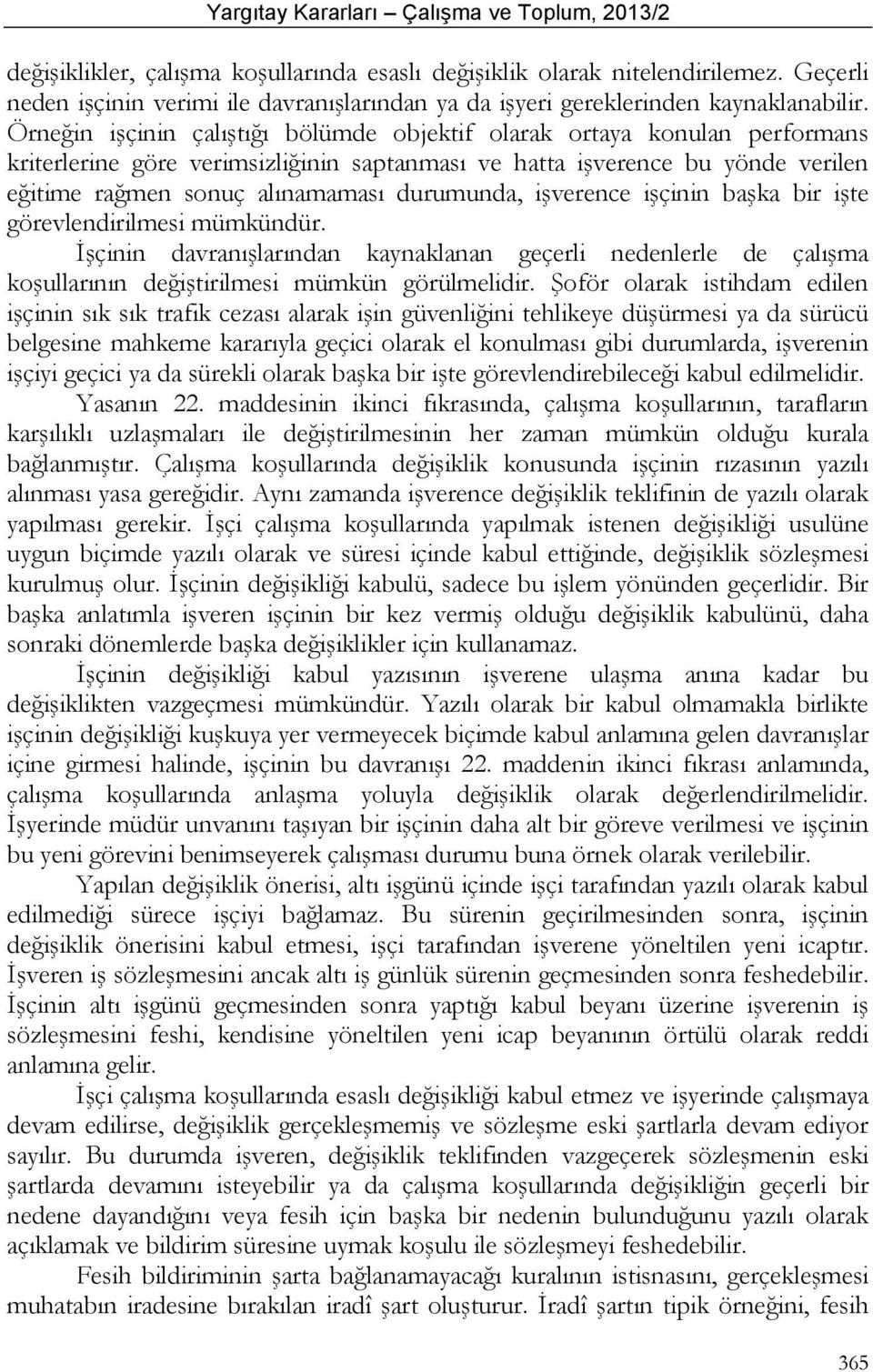 durumunda, işverence işçinin başka bir işte görevlendirilmesi mümkündür. İşçinin davranışlarından kaynaklanan geçerli nedenlerle de çalışma koşullarının değiştirilmesi mümkün görülmelidir.