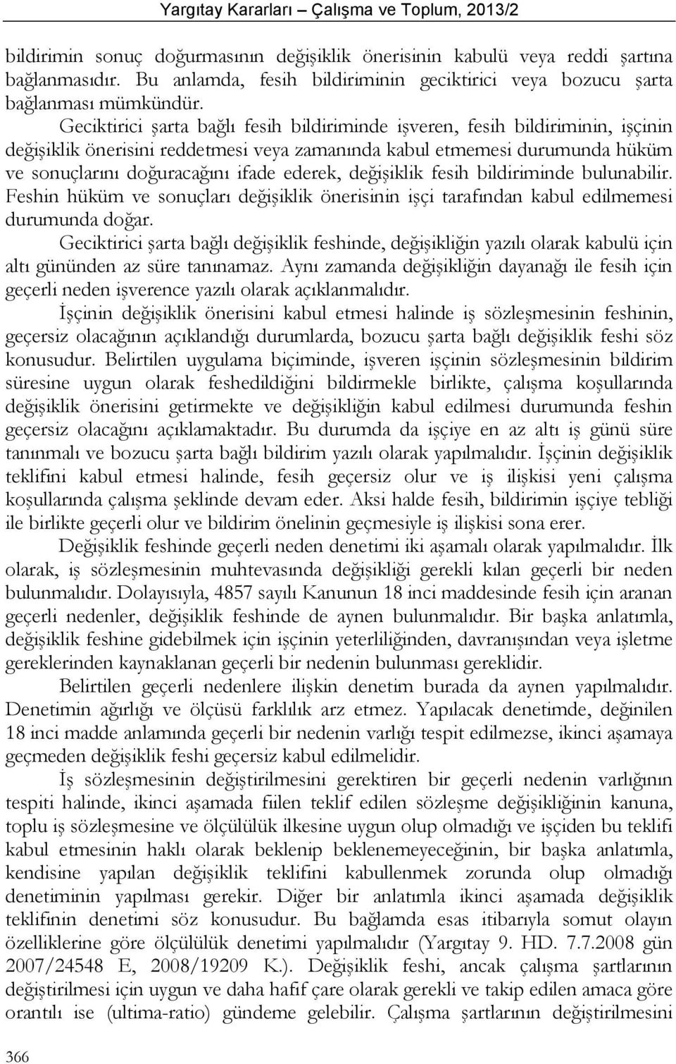 Geciktirici şarta bağlı fesih bildiriminde işveren, fesih bildiriminin, işçinin değişiklik önerisini reddetmesi veya zamanında kabul etmemesi durumunda hüküm ve sonuçlarını doğuracağını ifade ederek,