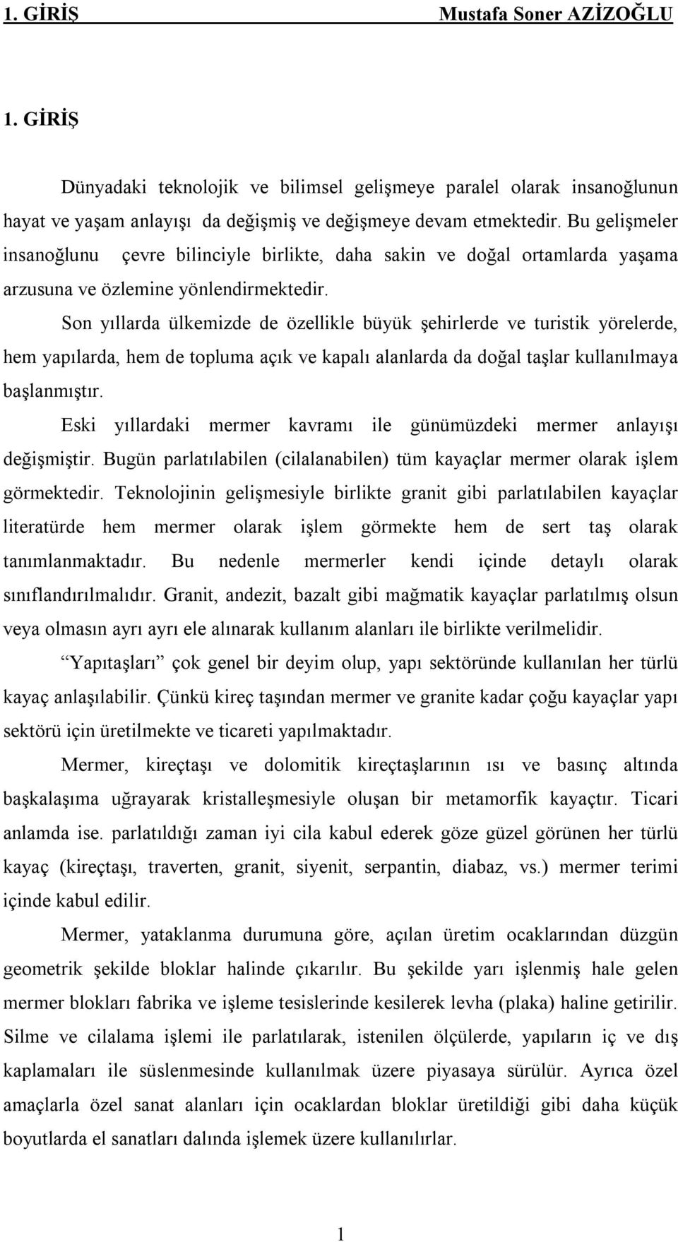 Son yıllarda ülkemizde de özellikle büyük şehirlerde ve turistik yörelerde, hem yapılarda, hem de topluma açık ve kapalı alanlarda da doğal taşlar kullanılmaya başlanmıştır.