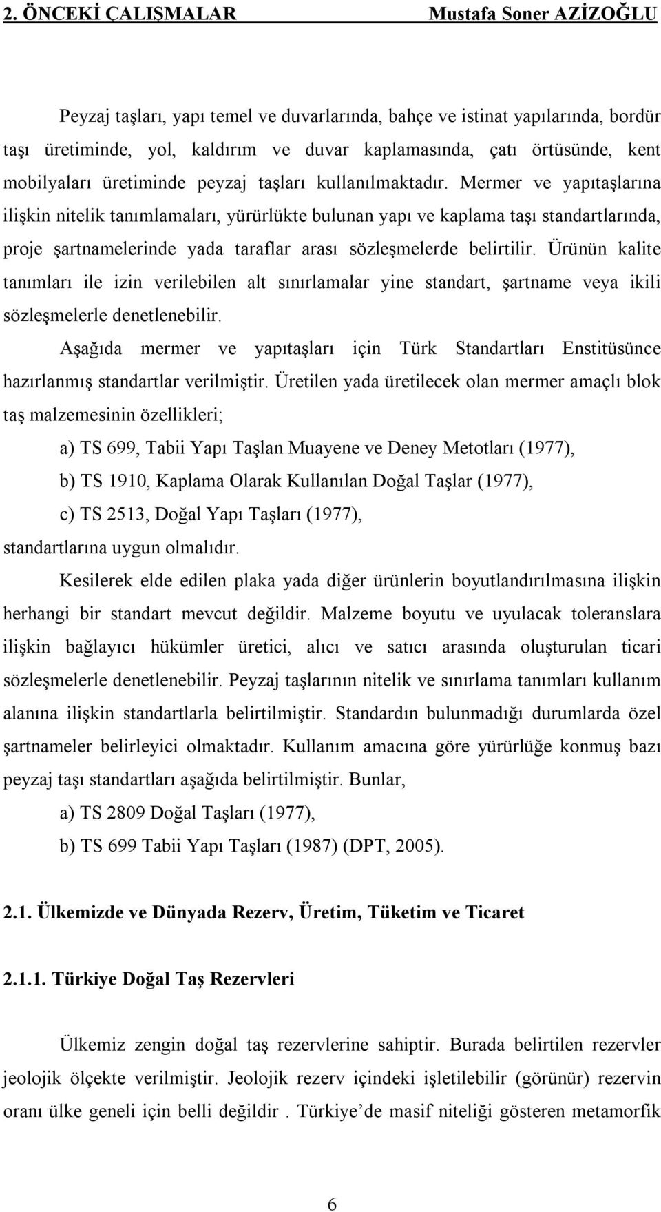 Mermer ve yapıtaşlarına ilişkin nitelik tanımlamaları, yürürlükte bulunan yapı ve kaplama taşı standartlarında, proje şartnamelerinde yada taraflar arası sözleşmelerde belirtilir.