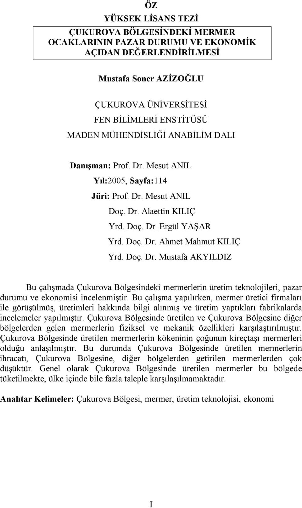 Bu çalışma yapılırken, mermer üretici firmaları ile görüşülmüş, üretimleri hakkında bilgi alınmış ve üretim yaptıkları fabrikalarda incelemeler yapılmıştır.