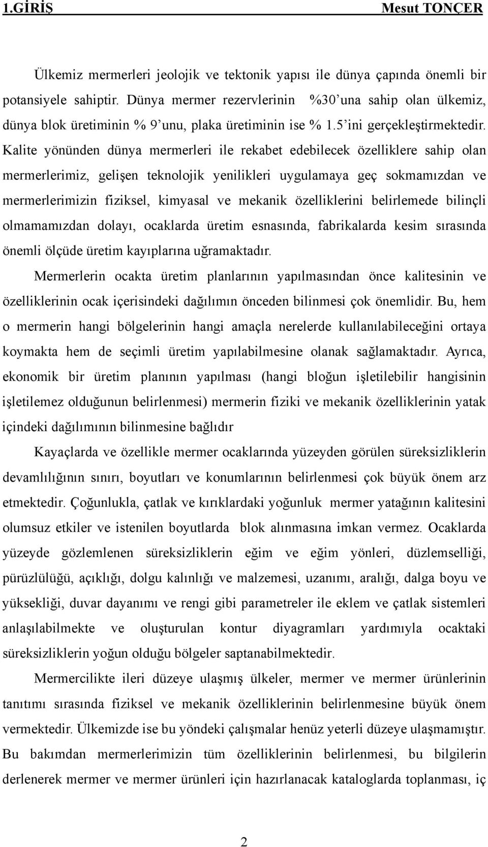 Kalite yönünden dünya mermerleri ile rekabet edebilecek özelliklere sahip olan mermerlerimiz, gelişen teknolojik yenilikleri uygulamaya geç sokmamızdan ve mermerlerimizin fiziksel, kimyasal ve