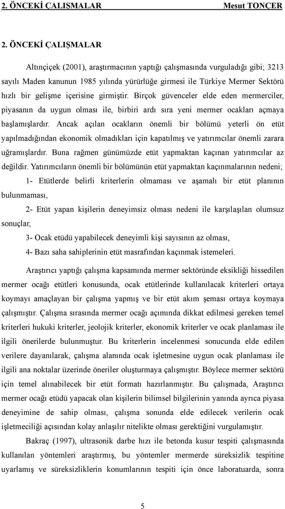 içerisine girmiştir. Birçok güvenceler elde eden mermerciler, piyasanın da uygun olması ile, birbiri ardı sıra yeni mermer ocakları açmaya başlamışlardır.