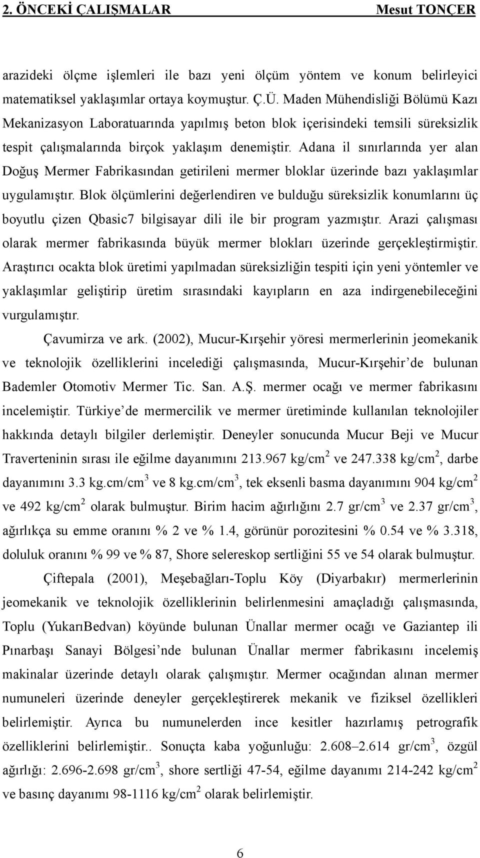 Adana il sınırlarında yer alan Doğuş Mermer Fabrikasından getirileni mermer bloklar üzerinde bazı yaklaşımlar uygulamıştır.