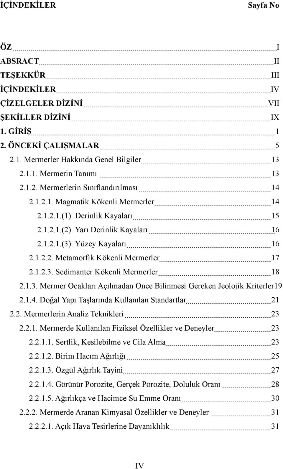 1.2.3. Sedimanter Kökenli Mermerler 18 2.1.3. Mermer Ocakları Açılmadan Önce Bilinmesi Gereken Jeolojik Kriterler19 2.1.4. Doğal Yapı Taşlarında Kullanılan Standartlar 21 2.2. Mermerlerin Analiz Teknikleri 23 2.