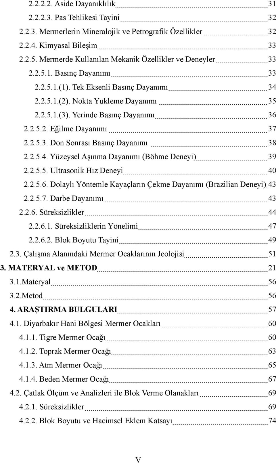 Yerinde Basınç Dayanımı 36 2.2.5.2. Eğilme Dayanımı 37 2.2.5.3. Don Sonrası Basınç Dayanımı 38 2.2.5.4. Yüzeysel Aşınma Dayanımı (Böhme Deneyi) 39 2.2.5.5. Ultrasonik Hız Deneyi 40 2.2.5.6. Dolaylı Yöntemle Kayaçların Çekme Dayanımı (Brazilian Deneyi) 43 2.