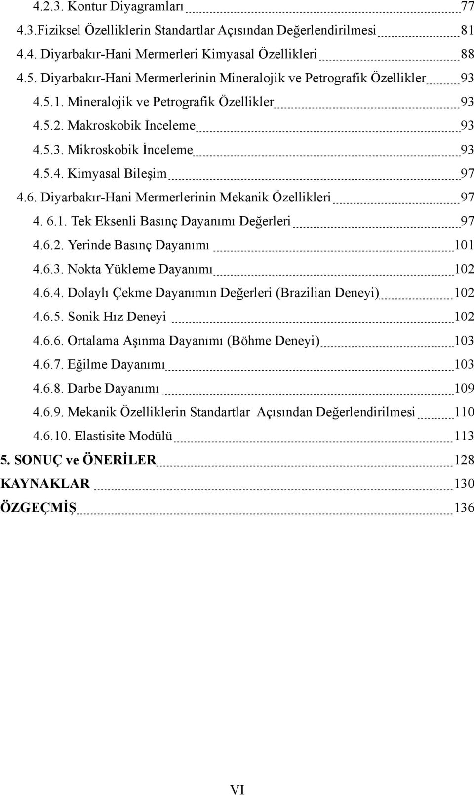 6. Diyarbakır-Hani Mermerlerinin Mekanik Özellikleri 97 4. 6.1. Tek Eksenli Basınç Dayanımı Değerleri 97 4.6.2. Yerinde Basınç Dayanımı 101 4.6.3. Nokta Yükleme Dayanımı 102 4.6.4. Dolaylı Çekme Dayanımın Değerleri (Brazilian Deneyi) 102 4.