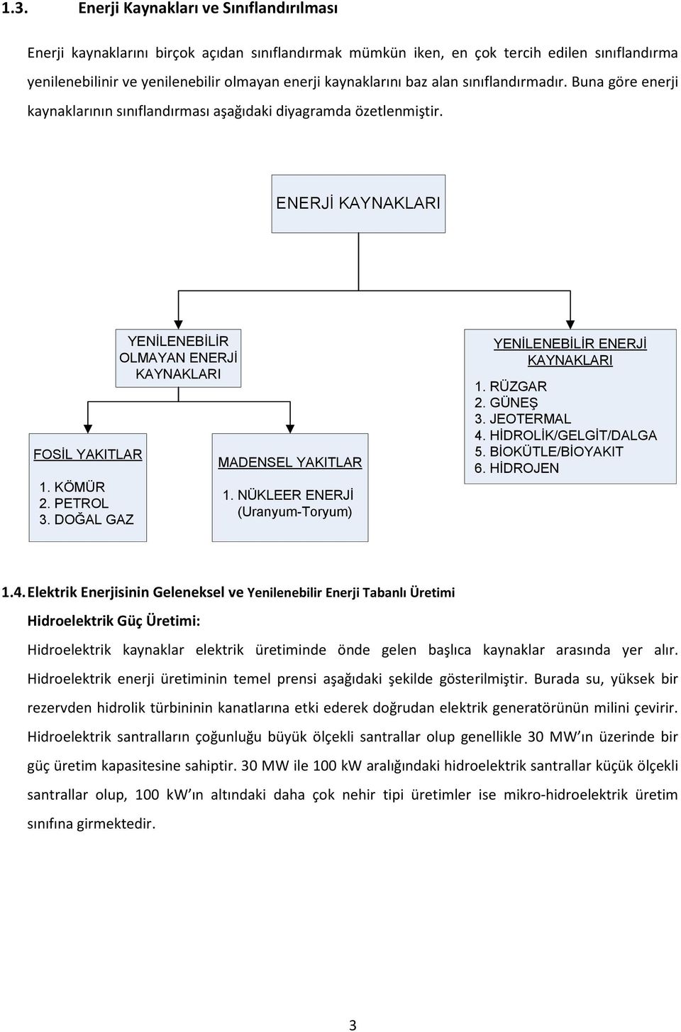 DOĞAL GAZ YENİLENEBİLİR OLMAYAN ENERJİ KAYNAKLARI MADENSEL YAKITLAR 1. NÜKLEER ENERJİ (Uranyum-Toryum) YENİLENEBİLİR ENERJİ KAYNAKLARI 1. RÜZGAR 2. GÜNEŞ 3. JEOTERMAL 4. HİDROLİK/GELGİT/DALGA 5.