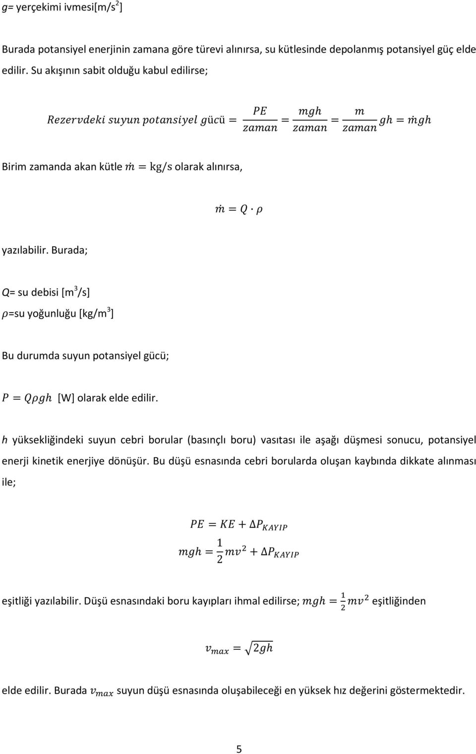 Burada; Q= su debisi [m 3 /s] =su yoğunluğu [kg/m 3 ] Bu durumda suyun potansiyel gücü; [W] olarak elde edilir.