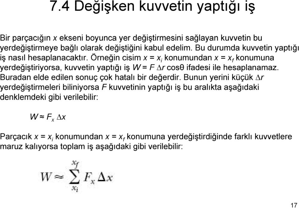 Örneğin cisim x = x i konumundan x = x f konumuna yerdeğiştiriyorsa, kuvvetin yaptığı iş W = F r cosθ ifadesi ile hesaplanamaz.