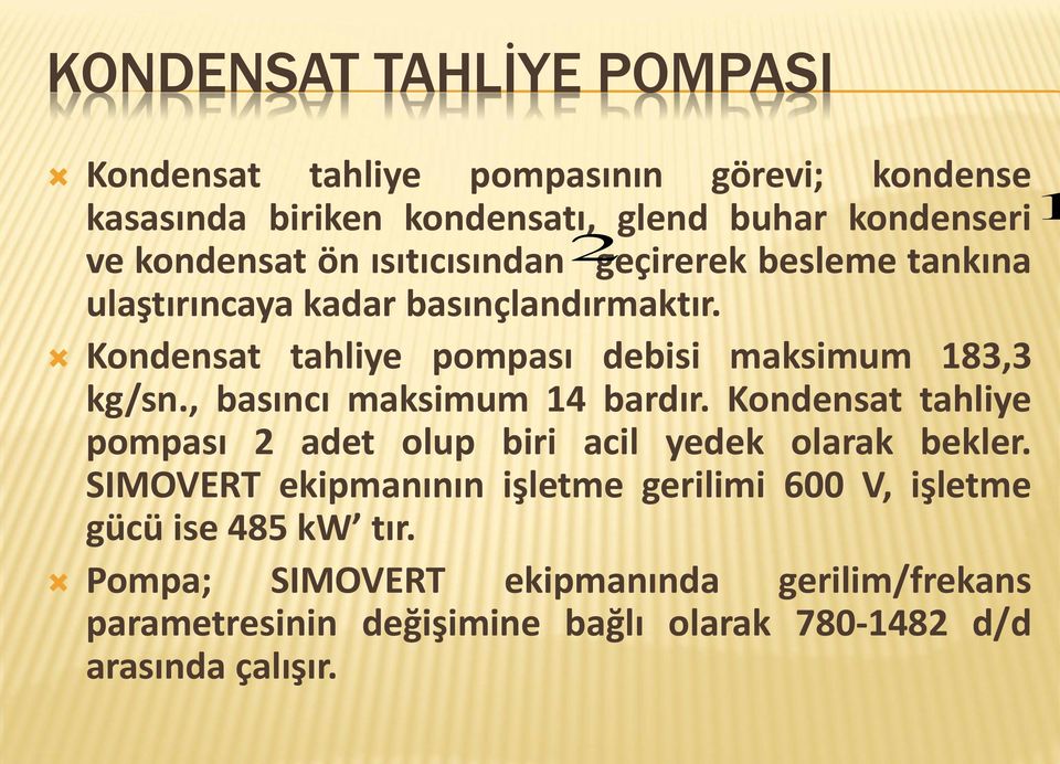 , basıncı maksimum 14 bardır. Kondensat tahliye pompası 2 adet olup biri acil yedek olarak bekler.