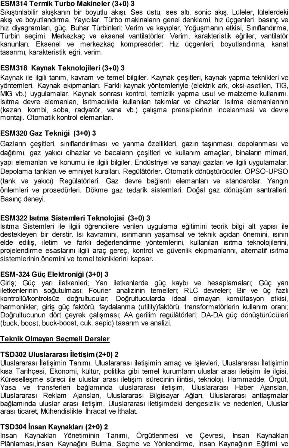 Merkezkaç ve eksenel vantilatörler: Verim, karakteristik eğriler, vantilatör kanunları. Eksenel ve merkezkaç kompresörler: Hız üçgenleri, boyutlandırma, kanat tasarımı, karakteristik eğri, verim.