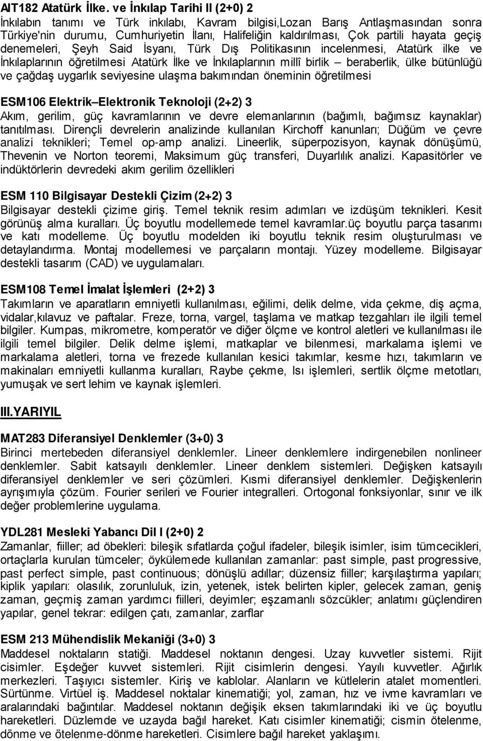 geçiş denemeleri, Şeyh Said İsyanı, Türk Dış Politikasının incelenmesi, Atatürk ilke ve İnkılaplarının öğretilmesi Atatürk İlke ve İnkılaplarının millî birlik beraberlik, ülke bütünlüğü ve çağdaş