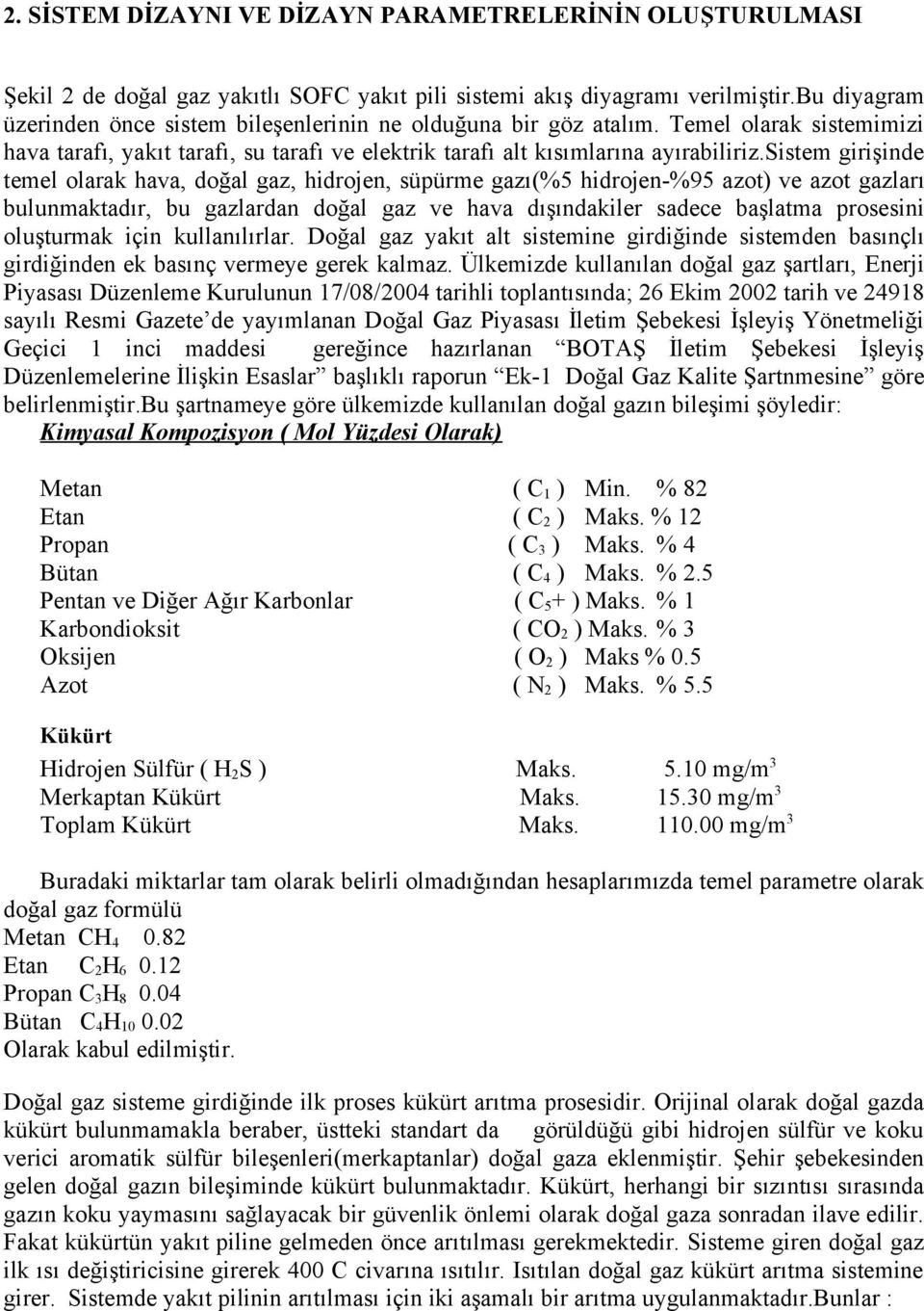 sistem girişinde temel olarak hava, doğal gaz, hidrojen, süpürme gazı(%5 hidrojen-%95 azot) ve azot gazları bulunmaktadır, bu gazlardan doğal gaz ve hava dışındakiler sadece başlatma prosesini